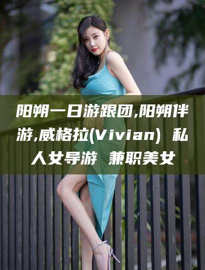 百色阳朔一日游跟团,阳朔伴游,威格拉(Vivian) 私人女导游 兼职美女