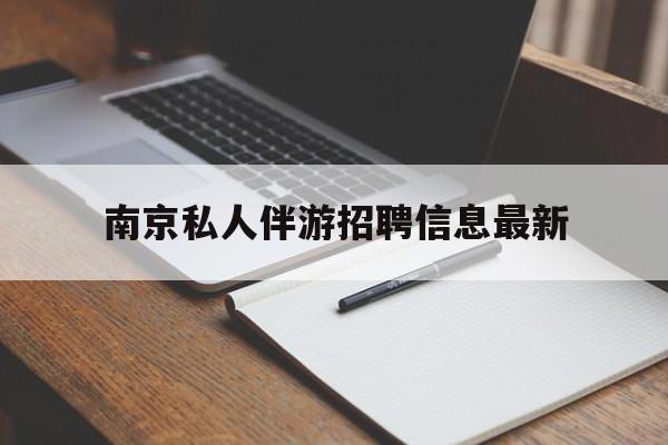 百色南京仙林湖附近夜班兼职吗最新消息最新资讯（谁能告诉我哪里有百色南京私人伴游招聘信息最新？）